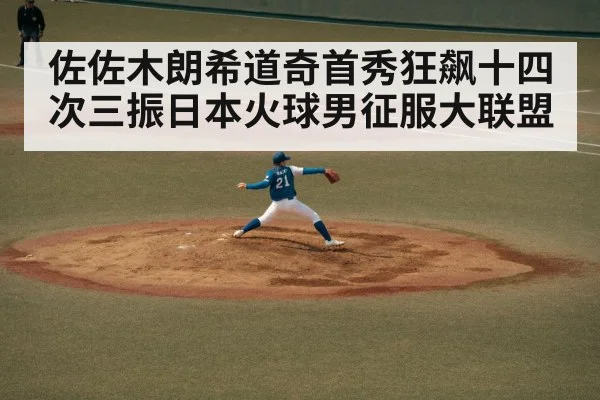 佐佐木朗希道奇首秀狂飙十四次三振日本火球男征服大联盟